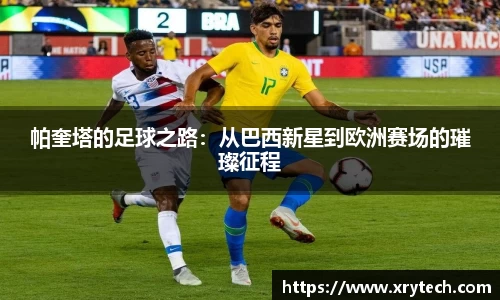 帕奎塔的足球之路:从巴西新星到欧洲赛场的璀璨征程